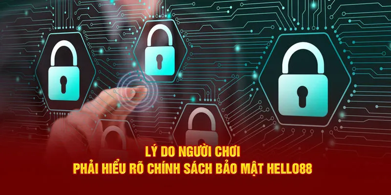 Lý do người chơi phải hiểu rõ chính sách bảo mật Hello88 